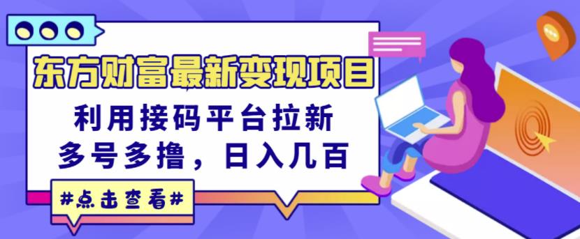 东方财富最新变现项目，利用接码平台拉新，多号多撸，日入几百无压力-一点通资源网
