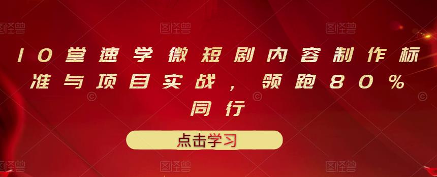 10堂速学微短剧内容制作标准与项目实战，领跑80%同行-一点通资源网