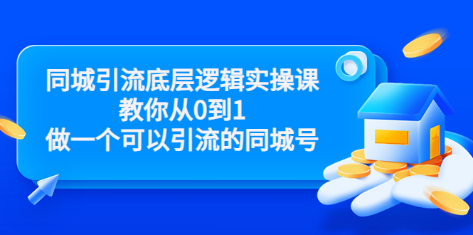 同城引流底层逻辑实操课，教你从0到1做一个可以引流的同城号（价值4980）-一点通资源网