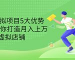 拆解虚拟项目5大优势，0基础教你打造月入上万虚拟店铺（无水印）-一点通资源网