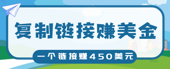 复制链接赚美元，一个链接可赚450+，利用链接点击即可赚钱的项目【视频教程】-一点通资源网