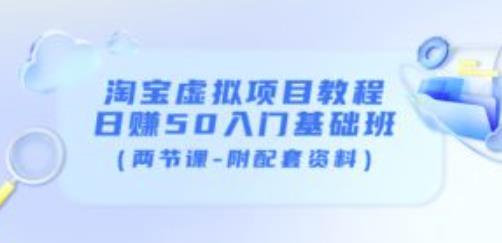 淘宝虚拟项目教程：日赚50入门基础班（两节课-附配套资料）-一点通资源网