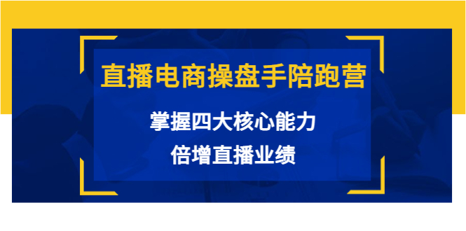 直播电商操盘手陪跑营：掌握四大核心能力，倍增直播业绩（价值980元）-一点通资源网