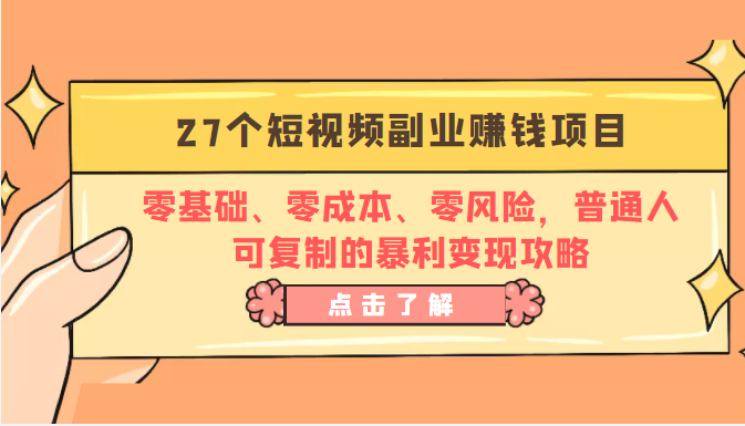 27个短视频副业赚钱项目：零基础、零成本、零风险，普通人可复制的暴利变现攻略-一点通资源网