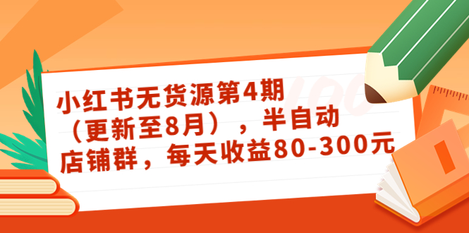 小红书无货源第4期（更新至8月），半自动店铺群，每天收益80-300-一点通资源网