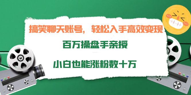 搞笑聊天账号，轻松入手高效变现，百万操盘手亲授，小白也能涨粉数十万-一点通资源网