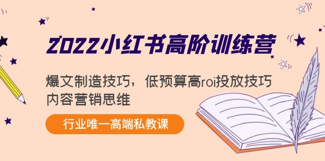 2022小红书高阶训练营：爆文制造技巧，低预算高roi投放技巧，内容营销思维-一点通资源网