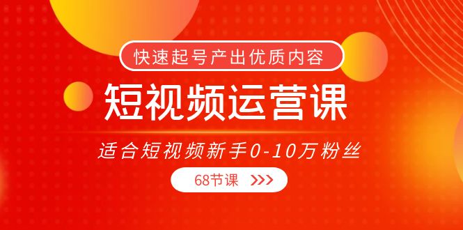 短视频运营课，适合短视频新手0-10万粉丝，快速起号产出优质内容（无水印）-一点通资源网