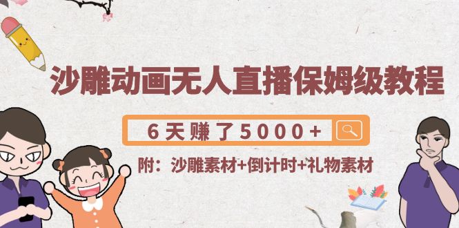沙雕动画无人直播保姆级教程：6天赚了5000+(附沙雕素材+倒计时+礼物素材)-一点通资源网
