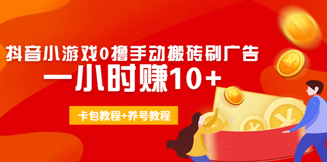 外面收费3980抖音小游戏0撸手动搬砖刷广告 一小时赚10+(卡包教程+养号教程)-一点通资源网