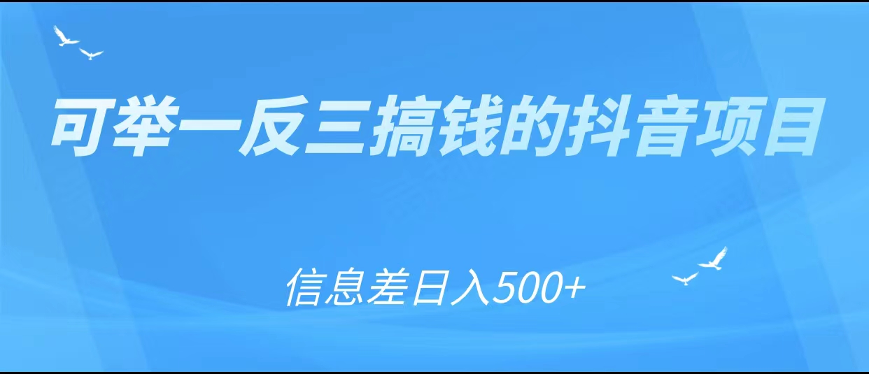可举一反三搞钱的抖音项目，利用信息差日入500+-一点通资源网