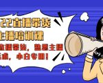 2022直播带货-主播培训课:入局直播带货,熟悉主播话术,小白专用-一点通资源网