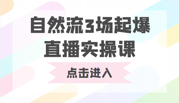 自然流3场起爆直播实操课 双标签交互拉号实战系统课-一点通资源网