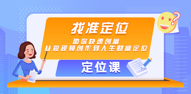 【定位课】找准定位，助你快速创富，从短视频创作到人生财富定位-一点通资源网