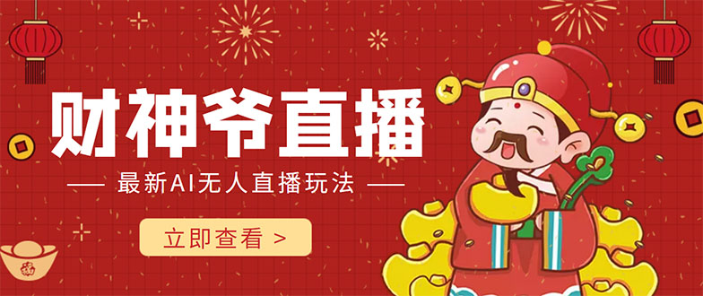 抖音快手财神爷AI智能直播间 无需真人出镜实时互动 不封号礼物打赏赚到手软-一点通资源网