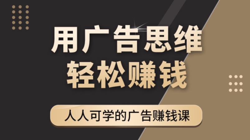《广告思维36计》人人可学习的广告赚钱课，全民皆商时代-一点通资源网