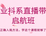 企业抖系直播带货启航班,正确入局方法,学这个课程就够了-一点通资源网