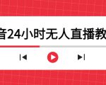 抖音24小时无人直播教程,一个人可在家操作,不封号-安全有效 (软件+教程)-一点通资源网