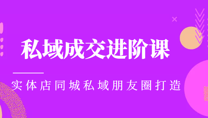 实体同城获客必学私域成交进阶课，实体店同城私域朋友圈打造-一点通资源网