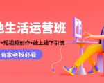 本地生活运营班:账号运营+短视频创作+线上线下引流,商家老板必看-一点通资源网