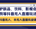 抖音无人、半无人直播实战课,护肤品、饮料、影视会员等抖音无人直播玩法-一点通资源网
