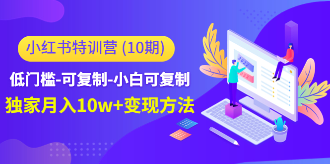 小红书特训营（第10期）低门槛-可复制-小白可复制-独家月入10w+变现方法-一点通资源网
