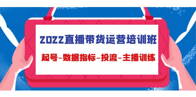 2022直播带货运营培训班：起号-数据指标-投流-主播训练-一点通资源网