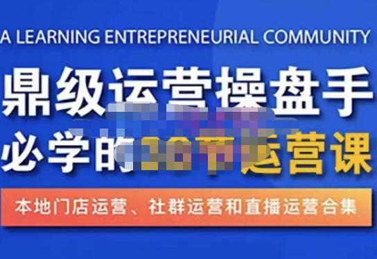 鼎级运营操盘手必学的38节运营课，深入简出通俗易懂地讲透，一个人就能玩转的本地化生意运营技能-一点通资源网