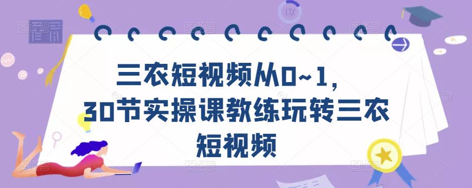 三农短视频从0~1，​30节实操课教练玩转三农短视频-一点通资源网