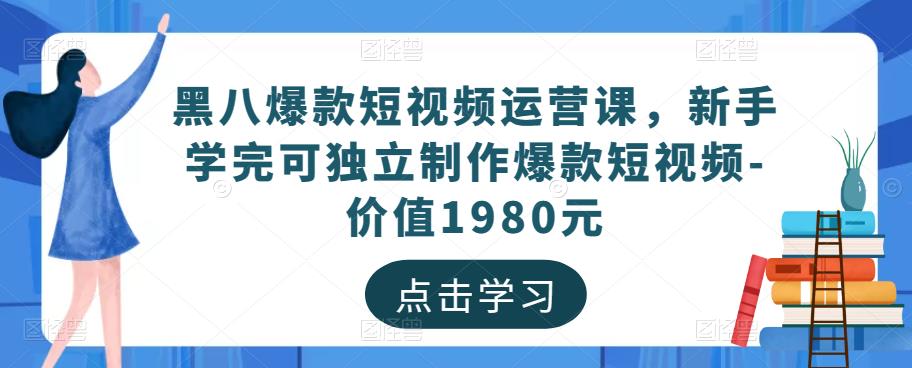 黑八爆款短视频运营课，新手学完可独立制作爆款短视频-价值1980元-一点通资源网