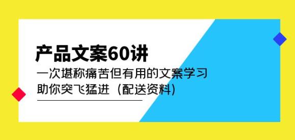 产品文案60讲：一次堪称痛苦但有用的文案学习助你突飞猛进（配送资料）-一点通资源网