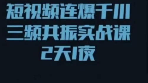 短视频连爆千川三频共振实战课，针对千川如何投放，视频如何打爆专门讲解-一点通资源网