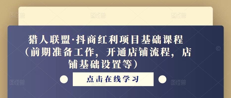 猎人联盟·抖商红利项目基础课程（前期准备工作，开通店铺流程，店铺基础设置等）-一点通资源网