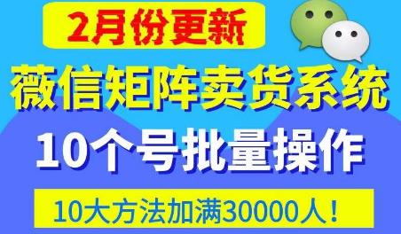 微信矩阵卖货系统，多线程批量养10个微信号，10种加粉落地方法，快速加满3W人卖货！-一点通资源网