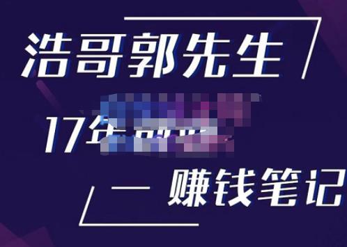 浩哥郭先生17年创业赚米笔记，打开你对很多东西的认知，让你知道原来赚钱或创业不单单是发力就行-一点通资源网