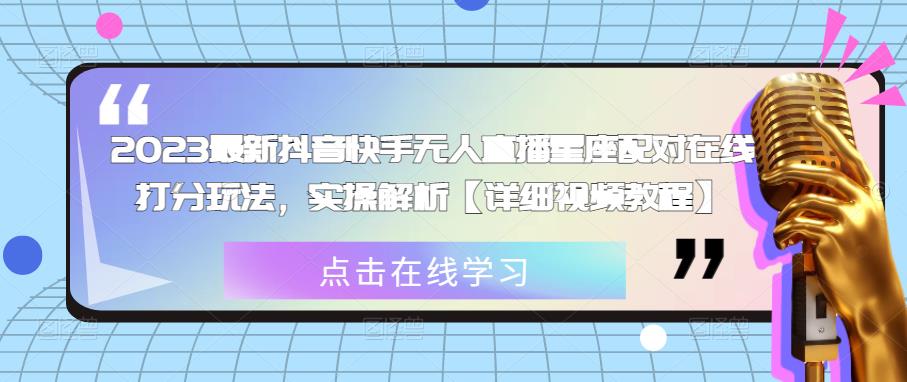2023最新抖音快手无人直播星座配对在线打分玩法，实操解析【详细视频教程】-一点通资源网