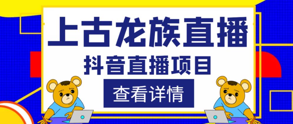 外面收费1980的抖音上古龙族直播项目，可虚拟人直播，抖音报白，实时互动直播-一点通资源网