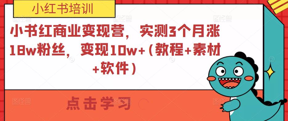 小书红商业变现营，实测3个月涨18w粉丝，变现10w+(教程+素材+软件)-一点通资源网