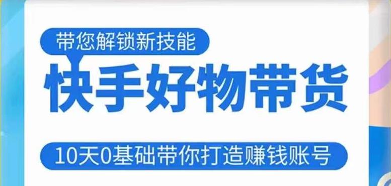 快手好物带货课程，10天0基础带你打造赚钱的快手账号，不需要粉丝，不直播，不投资，不囤货，不售后-一点通资源网