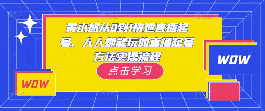 黄小悠从0到1快速直播起号，人人都能玩的直播起号方法实操流程-一点通资源网