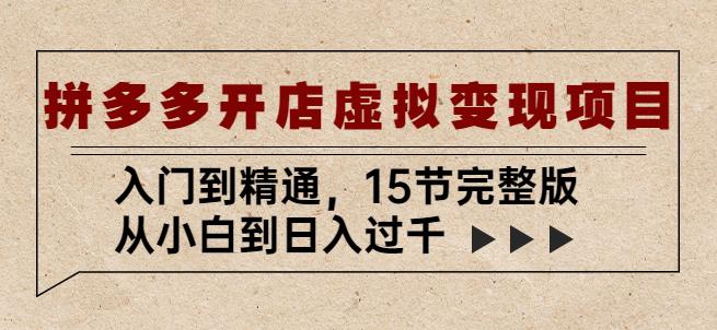 拼多多开店虚拟变现项目：入门到精通，从小白到日入过千（15节完整版）-一点通资源网