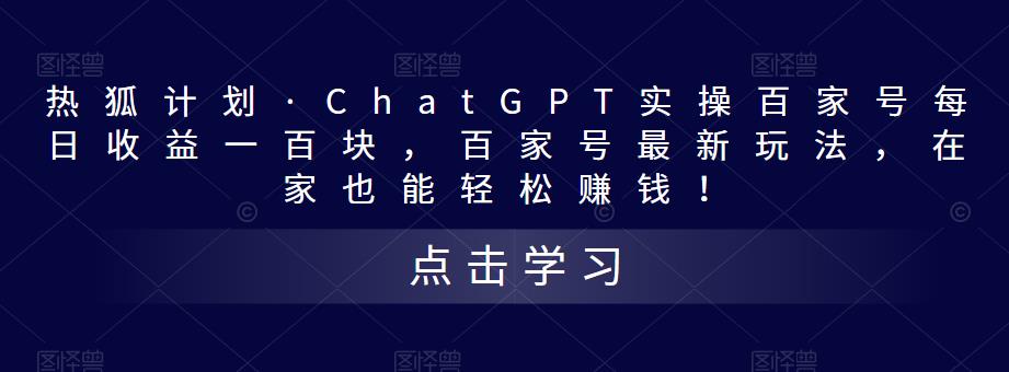 热狐计划·ChatGPT实操百家号每日收益一百块，百家号最新玩法，在家也能轻松赚钱！-一点通资源网