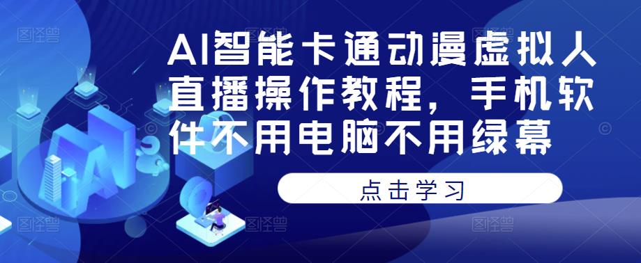 AI智能卡通动漫虚拟人直播操作教程，手机软件不用电脑不用绿幕-一点通资源网