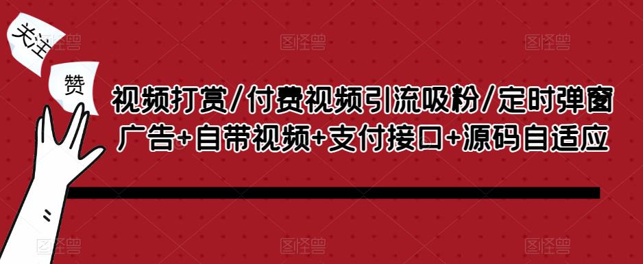 视频打赏/付费视频引流吸粉/定时弹窗广告+自带视频+支付接口+源码自适应-一点通资源网