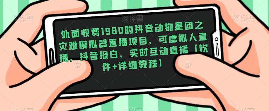 外面收费1980的抖音动物星团之灾难模拟器直播项目，可虚拟人直播，抖音报白，实时互动直播【软件+详细教程】-一点通资源网