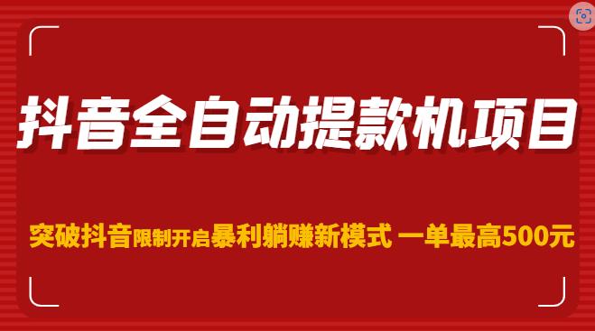 抖音全自动提款机项目，突破抖音限制开启暴利躺赚新模式一单最高500元（第二期）-一点通资源网