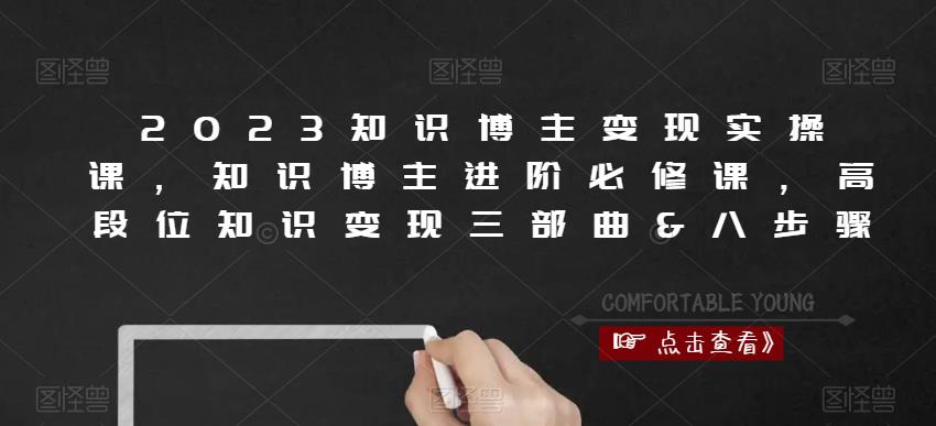 2023知识博主变现实操课，知识博主进阶必修课，高段位知识变现三部曲&八步骤-一点通资源网