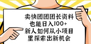 卖快团团团长资料也能日入100+新人如何从小项目里探索出新机会-一点通资源网