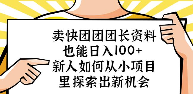 卖快团团团长资料也能日入100+新人如何从小项目里探索出新机会-一点通资源网
