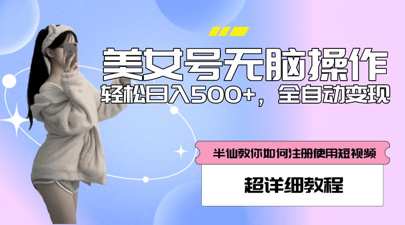 美女号无脑操作，轻松日入500+，全自动变现，超详细教程-一点通资源网